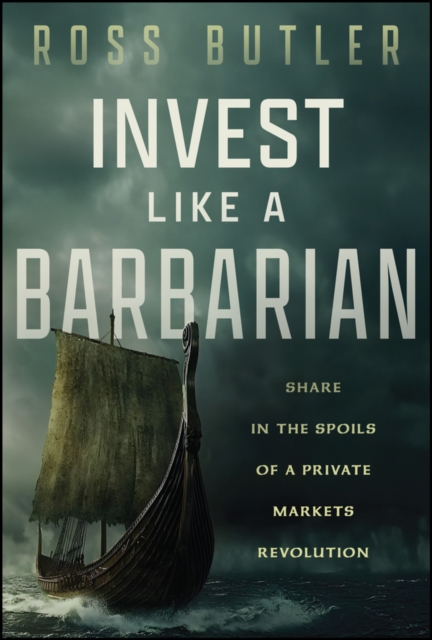 Invest like a Barbarian: Share in the Spoils of a Private Markets Revolution