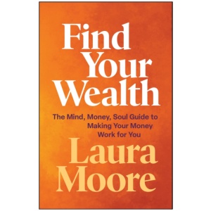 Find Your Wealth: The Mind, Money, Soul Guide to Making Your Money Work for You