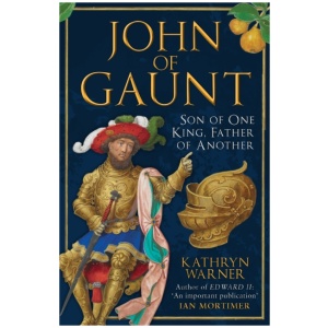 John of Gaunt: Son of One King, Father of Another