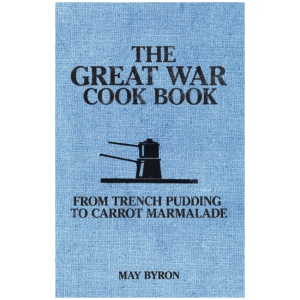 The Great War Cook Book: From Trench Pudding to Carrot Marmalade