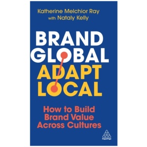 Brand Global, Adapt Local: How to Build Brand Value Across Cultures