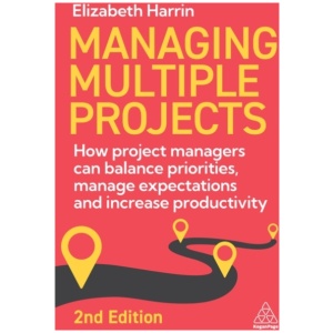 Managing Multiple Projects: How Project Managers Can Balance Priorities, Manage Expectations and Increase Productivity