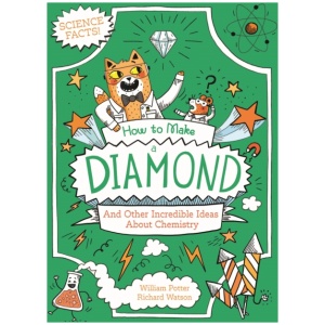 How to Make a Diamond and Other Incredible Ideas About Chemistry