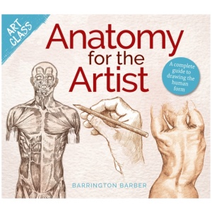 Art Class: Anatomy for the Artist: A complete guide to drawing the human form