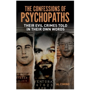 The Confessions of Psychopaths: Their Evil Crimes Told in Their Own Words