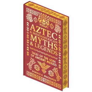 Aztec & Mesoamerican Myths & Legends: Tales of the Gods of Ancient Mexico