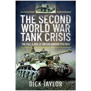 The Second World War Tank Crisis: The Fall and Rise of British Armour, 1919-1945