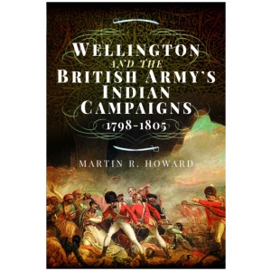 Wellington and the British Army's Indian Campaigns 1798 - 1805