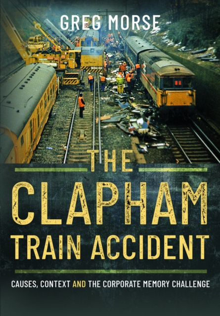 The Clapham Train Accident: Causes, Context and the Corporate Memory Challenge