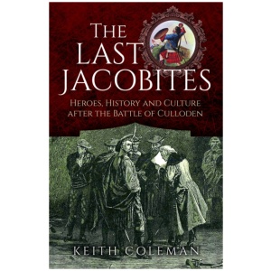 The Last Jacobites: Heroes, History and Culture after the Battle of Culloden