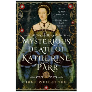 The Mysterious Death of Katherine Parr: What Really Happened to Henry VIII's Last Queen?