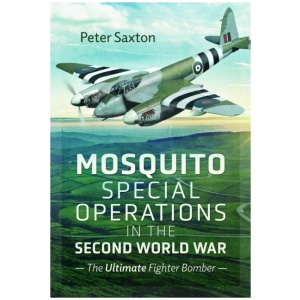 Mosquito Special Operations in the Second World War: The Ultimate Fighter Bomber