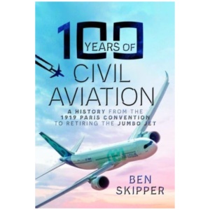 100 Years of Civil Aviation: A History from the 1919 Paris Convention to Retiring the Jumbo Jet
