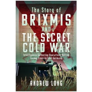 BRIXMIS and the Secret Cold War: Intelligence Collection Operations Behind Enemy Lines in East Germany