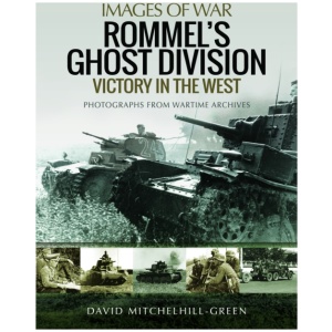 Rommel's Ghost Division: Victory in the West: Rare Photographs from Wartime Archives
