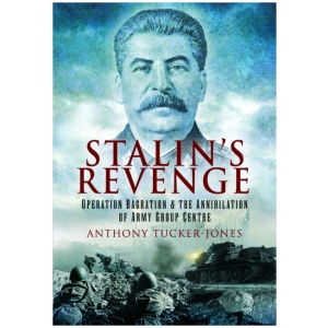 Stalin's Revenge: Operation Bagration and the Annihilation of Army Group Centre
