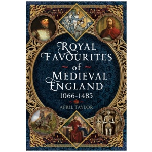Royal Favourites of Medieval England: 1066 – 1485