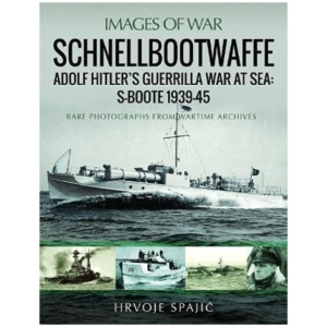 Schnellbootwaffe: Adolf Hitler s Guerrilla War at Sea: S-Boote 1939-45