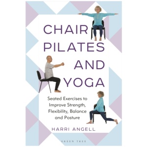 Chair Pilates and Yoga: Seated Exercises to Improve Strength, Flexibility, Balance and Posture