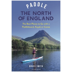 Paddle the North of England: The Best Places to Go with a Paddleboard, Kayak or Canoe