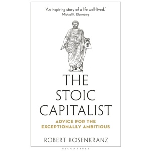 The Stoic Capitalist: Advice for the Exceptionally Ambitious