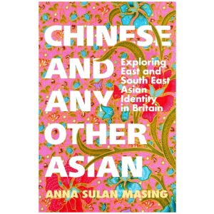 Chinese and Any Other Asian: Exploring East and South East Asian Identity in Britain