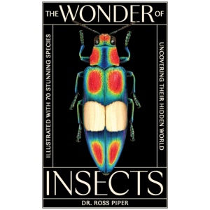 The Wonder of Insects: Uncovering their Hidden World: Fully Illustrated with 70 Stunning Species