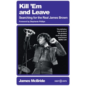 Kill 'Em and Leave: Searching for the Real James Brown
