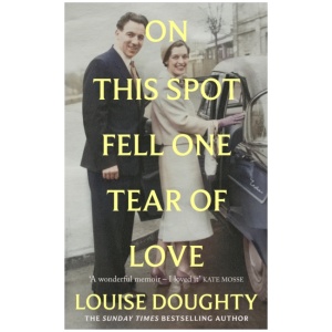 On This Spot Fell One Tear of Love: A beautiful memoir from the bestselling author of Apple Tree Yard