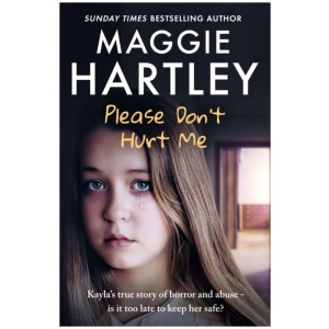 Please Don't Hurt Me: Kayla’s true story of horror and abuse – is it too late to keep her safe?
