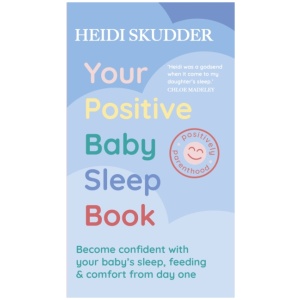Your Positive Baby Sleep Book: Become confident with your baby’s sleep, feeding & comfort from day one