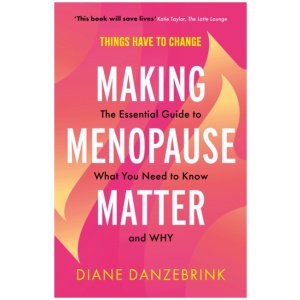 Making Menopause Matter: The Essential Guide to What You Need to Know and Why