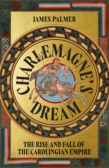 Charlemagne's Dream: The Rise and Fall of the Carolingian Empire