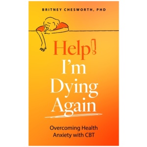 Help! I’m Dying Again: Overcoming Health Anxiety with Cognitive Behavioral Therapy (CBT)