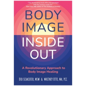Body Image Inside Out: A Revolutionary Approach to Body Image Healing