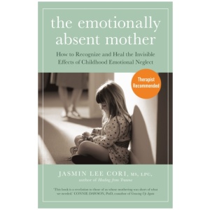 The Emotionally Absent Mother: How to Recognize and Heal the Invisible Effects of Childhood Emotional Neglect