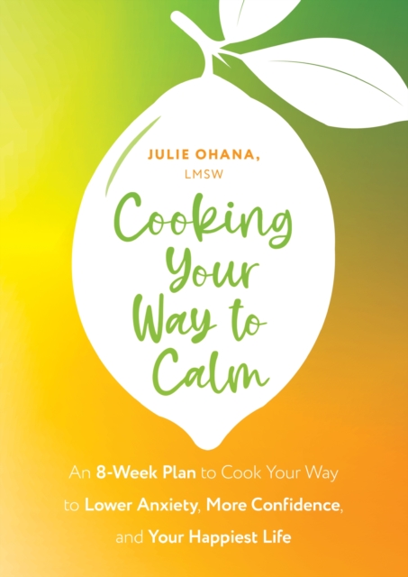 Cooking Your Way to Calm: Get Out of Your Own Head and Get into the Kitchen