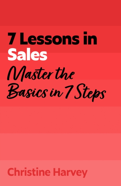 7 Lessons in Sales: Master the Basics of Selling in 7 Steps