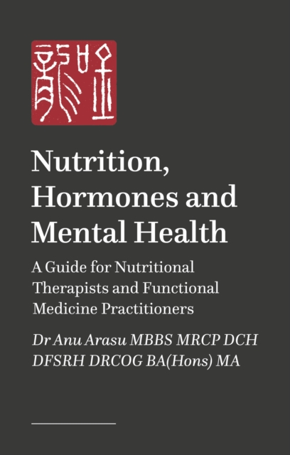Nutrition, Hormones, and Mental Health: A Guide for Nutritional Therapists and Functional Medicine Practitioners