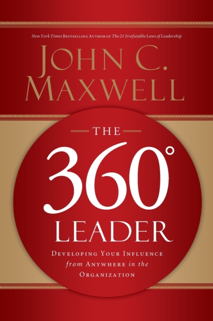 The 360 Degree Leader: Developing Your Influence from Anywhere in the Organization