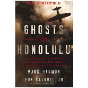 Ghosts of Honolulu: A Japanese Spy, A Japanese American Spy Hunter, and the Untold Story of Pearl Harbor