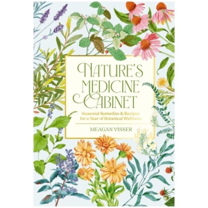 Nature's Medicine Cabinet: Seasonal Recipes and Remedies for a Year of Botanical Wellness