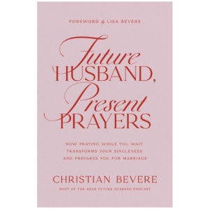 Future Husband, Present Prayers: How Praying While You Wait Transforms Your Singleness and Prepares You for Marriage