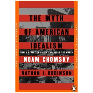 The Myth of American Idealism: How U.S. Foreign Policy Endangers the World