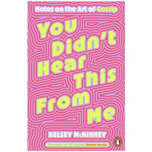 You Didn't Hear This From Me: Notes on the Art of Gossip