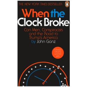 When the Clock Broke: Con Men, Conspiracists and the Origins of Trumpism