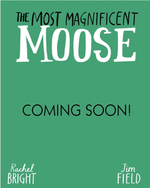 The Most Magnificent Moose: From The World of Rachel Bright & Jim Field