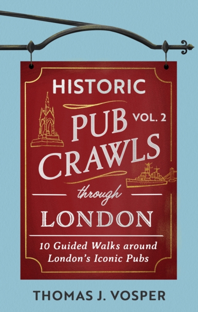 Historic Pub Crawls Through London, Vol. 2: 11 Guided Walks Around London's Iconic Pubs and Landmarks - the perfect gift!