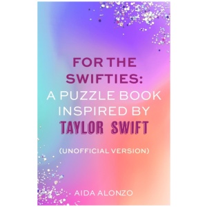 For The Swifties: A Puzzle Book Inspired by Taylor Swift (Unofficial Version): Find out how much you know about the life of a showgirl in the ultimate puzzle book for Taylor Swift fans