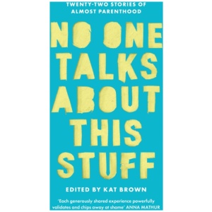 No One Talks About This Stuff: Twenty-Two Stories of Almost Parenthood